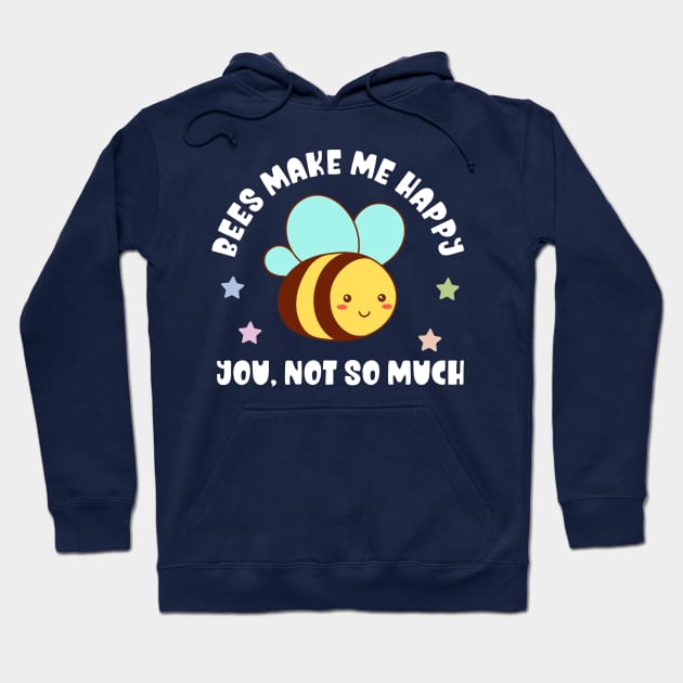 Kawaii Bees Make Me Happy, You Not So Much - Funny Hoodie by TeeTopiaNovelty